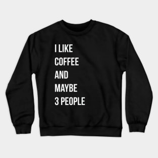 I like coffee and maybe 3 people Crewneck Sweatshirt